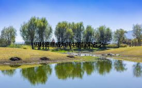 但我愿意成为其中的探索者之一