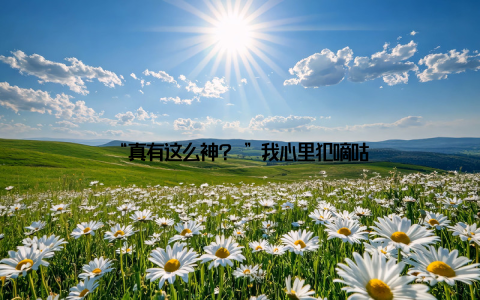 “真有这么神? ”我心里犯嘀咕