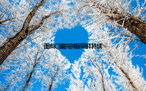面向C端的创新同样持续