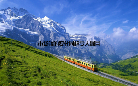 市场端的变化同样令人瞩目