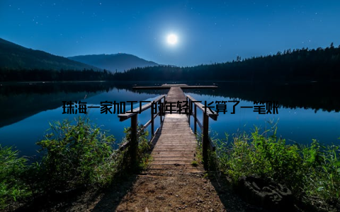 珠海一家加工厂的年轻厂长算了一笔账