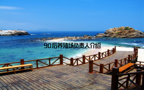 90后养殖场负责人介绍