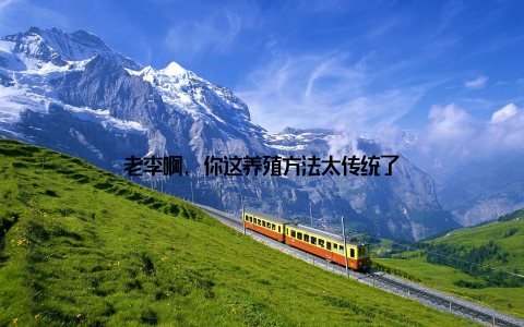 老李啊, 你这养殖方法太传统了