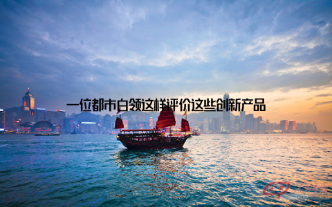 一位都市白领这样评价这些创新产品